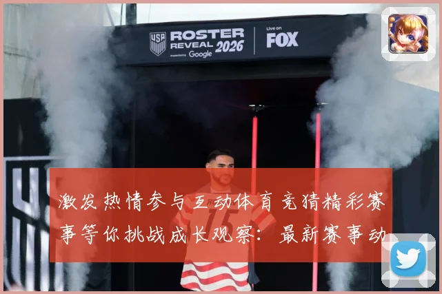 激发热情参与互动体育竞猜精彩赛事等你挑战成长观察：最新赛事动态与深度分析